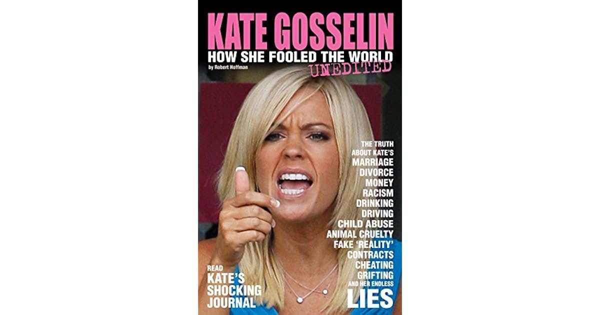 KATE GOSSELIN: HOW SHE FOOLED THE WORLD - UNEDITED by Robert Hoffman