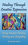 Healing Through Creative Expression: Using Intuitive Painting, Writing and Storytelling