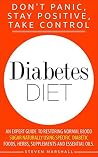 Diabetes: Diabetes Diet: DON'T PANIC, STAY POSITIVE, TAKE CONTROL! An Expert Guide To Restoring Normal Blood Sugar Naturally Using Specific Diabetic Foods, Herbs, Supplements And Essential Oils.