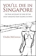 You'll Die in Singapore: The True Account of One of the Most Amazing POW Escapes in WWII