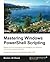 Mastering Windows PowerShell Scripting
