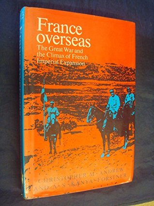 France Overseas: The Great War and the Climax of French Imperial Expansion (Hardcover)