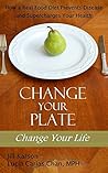Change Your Plate, Change Your Life: How a Real Food Diet Prevents Disease and Supercharges Your Health
