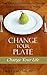 Change Your Plate, Change Your Life by Jill Karson