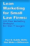 Lean Marketing for Small Law Firms: 100 Free Marketing Strategies for Gen Y Lawyers: Part II: Subtle Shifts that Make a Difference