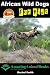 African Wild Dogs For Kids (Amazing Animal Books For Young Readers Book 21)