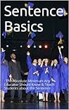 Sentence Basics: : The Absolute Minimum Any Educator Should Know & Teach Students about the Sentence