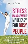 Stress Management Made Easy For Busy People: A Practical Guide To Managing Your Stress And Reduce Anxiety