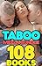 108 BOOKS TABOO EROTICA MEGA BUNDLE BOX SET COLLECTION: Forbidden, Man of the House, Brat, MILF, Older Man, Younger Woman, Lesbian, First Time, Fertile, Short Romantic Fiction Stories