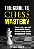 Chess:The Guide to Chess Mastery: Learn to be a Pro and Dominate the Board with These Simple Strategies And Tactics (Board Game,Strategy Game,Chess Tactics)