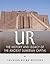 Ur: The History and Legacy of the Ancient Sumerian Capital