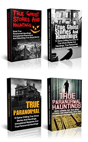 Unexplained Mysteries: Bizarre Unexplained Mysteries From Every Corner Of The Globe: True Ghost Stories And Hauntings Box Set (True Paranormal, Haunted Asylums, Unexplained Phenomena Book 2)