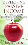 Developing Passive Income: A no-nonsense guide to generating and maintaining passive income on a budget.