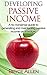 Developing Passive Income: A no-nonsense guide to generating and maintaining passive income on a budget.