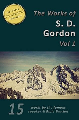 The Works of S. D. Gordon, Vol 1 (15-in-1). Quiet Talks on Prayer, Quiet Talks on Power, Quiet Talks on Service and more!