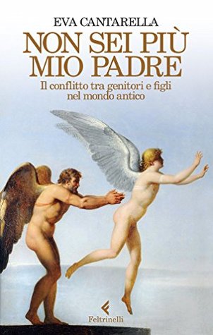 Non sei più mio padre: Il conflitto tra genitori e figli nel mondo antico (Italian Edition)