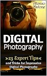 Digital Photography: 23 Expert Tips and Tricks for Impressive Digital Photography (digital photography, photography lighting, photography tips) Digital Photography: 23 Expert Tips and Tricks for Impressive Digital Photography (digital photography, photography lighting, photography tips)