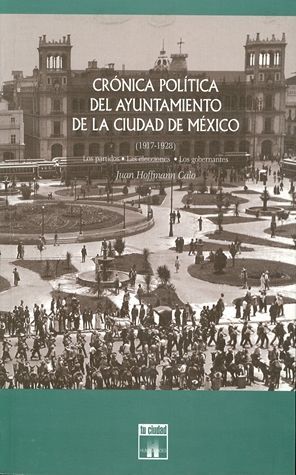 Crónica política del Ayuntamiento de la Ciudad de México (1917-1928): Los partidos, las elecciones, los gobernantes