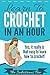 Learn To Crochet In An Hour: Yes, It Really Is That Easy To Learn How To Crochet (How To In An Hour Book 1)