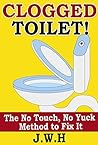 Clogged Toilet: The No Touch, No Yuck Method to Fix It