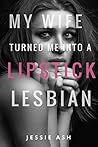 My wife turned me into a lipstick lesbian