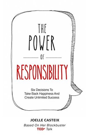 The Power of Responsibility: Six Decisions That Will Help You Take Back Happiness and Create Unlimited Success (Kindle Edition)