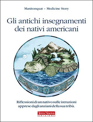 Gli antichi insegnamenti dei nativi americani: Riflessioni di un nativo sulle istruzioni apprese dagli anziani della sua tribù (Italian Edition)