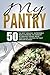 My Pantry: 50 The Best Organic, Sustainable Meals-Increase The Amount Of Organic Foods, While Continuing To Stick To Tight Grocery Budget