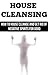 House Cleansing: How to House Cleanse and Get Rid of Negative Spirits for Good