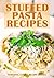 Stuffed Pasta Recipes: How to Make Delicious Homemade Pasta