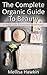 The Complete Organic Guide To Beauty: A Simple Guide To Everlasting Natural Beauty