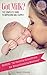 Got Milk?: The Complete Breastfeeding Guide to Improving Milk Supply