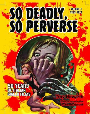 So Deadly, So Perverse: 50 Years of Italian Giallo Films: Volume 1 1963-1973 (Paperback)