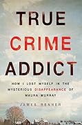 True Crime Addict: How I Lost Myself in the Mysterious Disappearance of Maura Murray