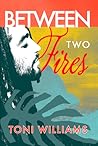 Between Two Fires by Toni  Williams