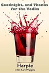 Goodnight, and Thanks for the Vodka by Harpie