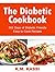 The Diabetic Cookbook: 365 Days of Diabetic Friendly Easy to Cook Recipes.
