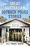 Great Australian Outback Police Stories by Bill "Swampy" Marsh