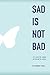 Sad Is Not Bad: It Is How We Grieve After We’ve Loved