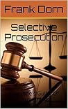 Selective Prosecution: Everyone's Guilty Of Something Selective Prosecution: Everyone's Guilty Of Something