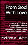 From God With Love: A Woman's Guide to Achieving Peace in the Midst of Adversity. A Collection of poems, short-stories and declarations.