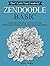 Zendoodle Basic: Don't Limit Your Creativity! Zendoodle Workshop on How to Create Well-Formed Shapes by Drawing Structured Patterns (zendoodle, zendoodle books, the art of zendoodle)