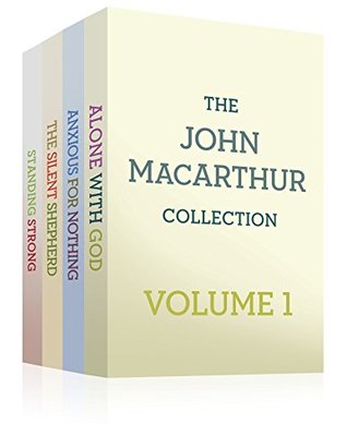 The John MacArthur Collection Volume 1: Alone with God, Standing Strong, Anxious for Nothing, The Silent Shepherd