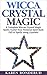 Wicca: A Complete Wiccan Crystal Magic Spells Guide! Your Personal Spell-Book Full of Spells using Crystals! (Wicca, Wicca For Beginners, Wiccan, Crystal ... Wicca Spell Books, Book of Shadows)