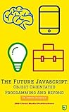 The Future Javascript: Object Orientated Programming And Beyond