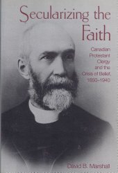 Secularizing the Faith: Canadian Protestant Clergy and the Crisis of Belief 1850-1940 (Heritage)