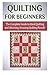 Quilting For Beginners (Quilting For Beginners Books, Quilting for dummies, Quilting Mysteries)