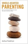 Whole-Hearted Parenting: How to use emotional intelligence to create more peace, connection, and joy