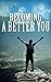 Becoming A Better You: Simple Ways to Improve Your Mindset and Become a Better You in Less Than One Month (Stop Negative Thinking, Change Your Thoughts, Change Your Life)