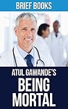 Being Mortal: by Atul Gawande | Medicine and What Matters in the End | Summary & Takeaways
